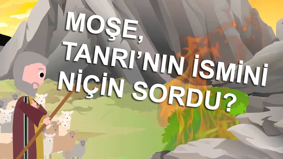 Moşe, Tanrı’nın ismini niçin sordu?