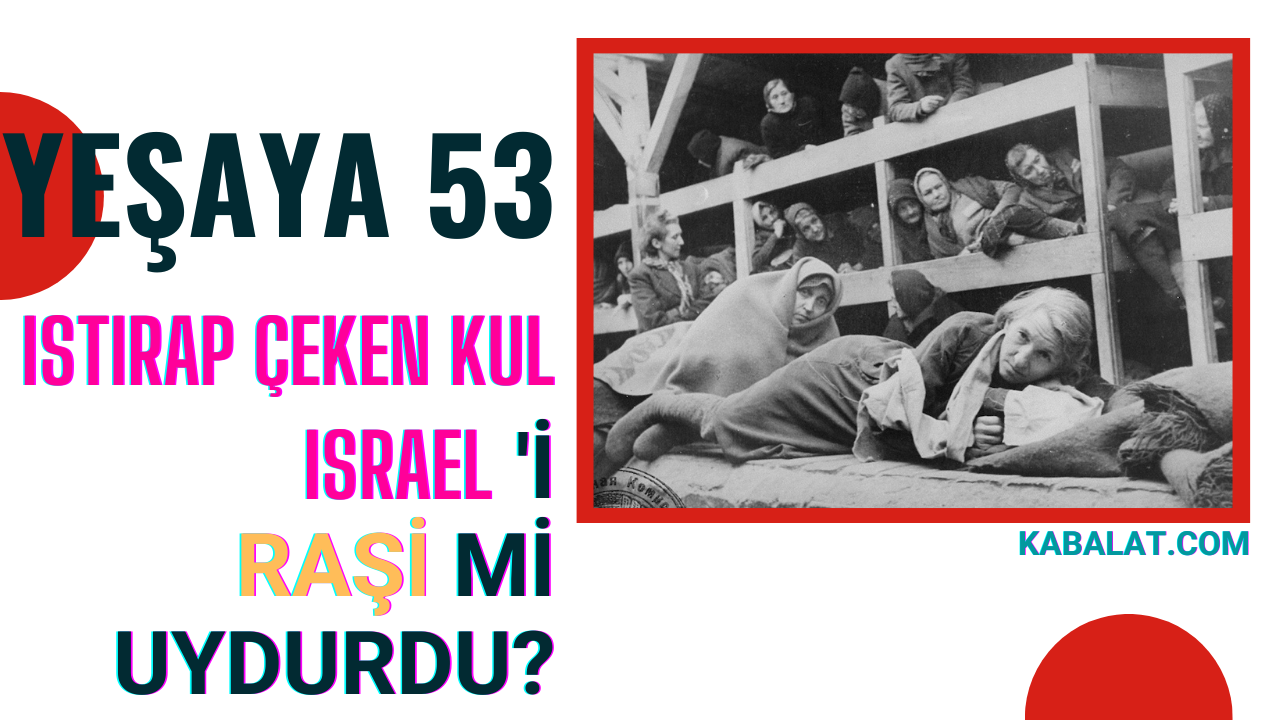 Yeşaya 53, Istırap Çeken Kul’un İsrael olduğunu Raşi Mi Uydurdu?