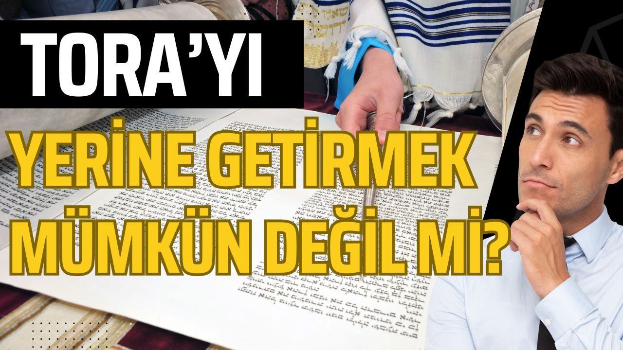 Tora’yı Yerine Getirmek Mümkün Müdür?