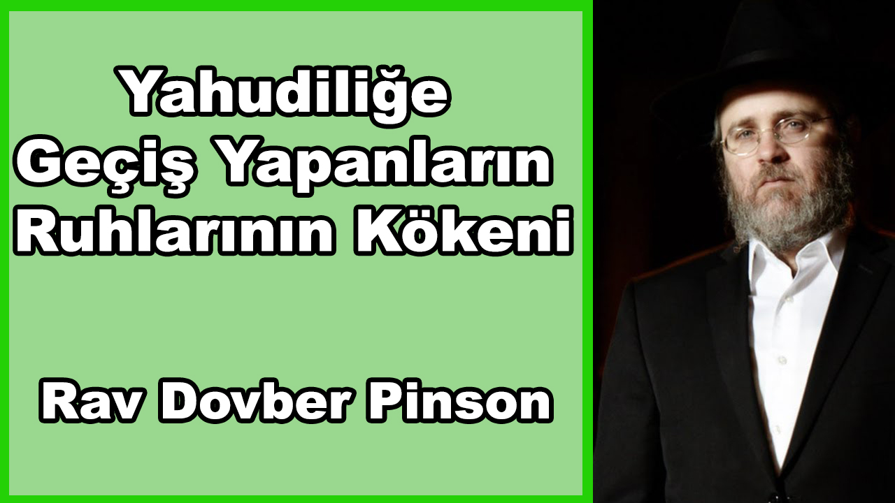 Yahudiliğe Geçiş Yapanlar veya Geçiş Yapmayı Düşünenler için Özel Video! – Rav Dovber Pinson
