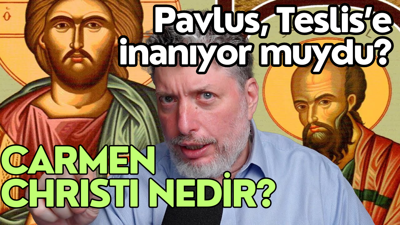 Pavlus, Üçlü Birlik’e (Teslis’e) İnanıyor Muydu? Carmen Christi Nedir?