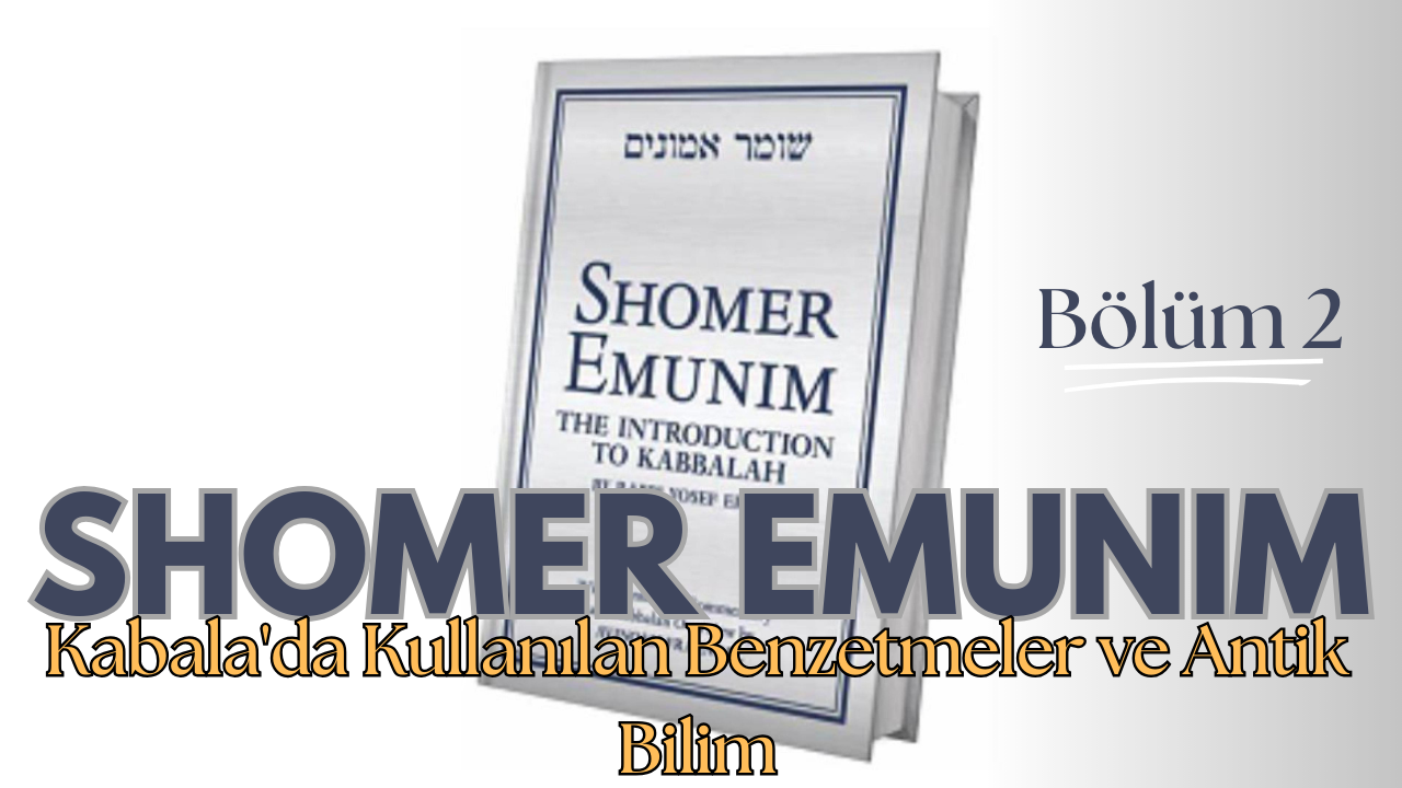Shomer Emunim Bölüm 2, Kabala’da Kullanılan Benzetmeler ve Antik Bilim