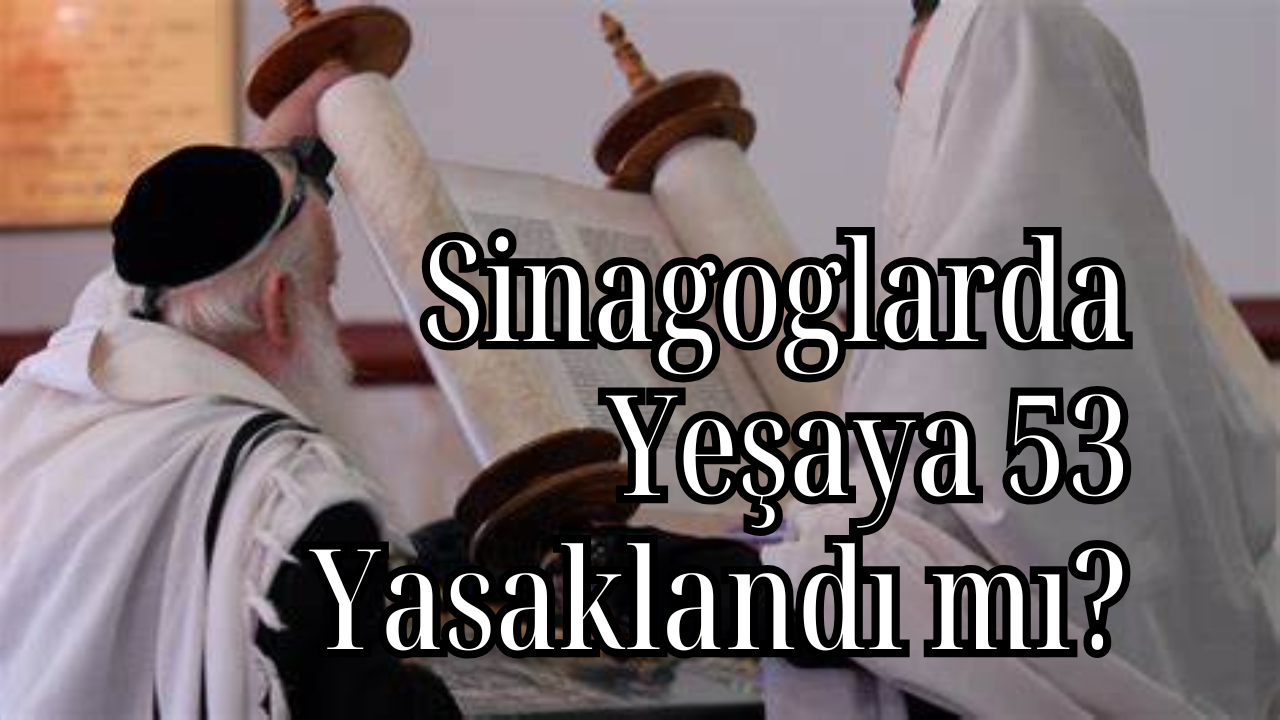 Yahudiler, Yeşaya 53’ün Sinagoglarda Okunmasını Yasakladı mı?