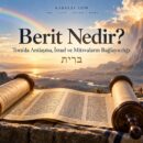 Berit Nedir? Tora’da antlaşma, İsrael ve mitsvaların bağlayıcılığı
