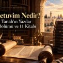 Ketuvim Nedir? Tanah’ın Yazılar Bölümü ve 11 Kitabı